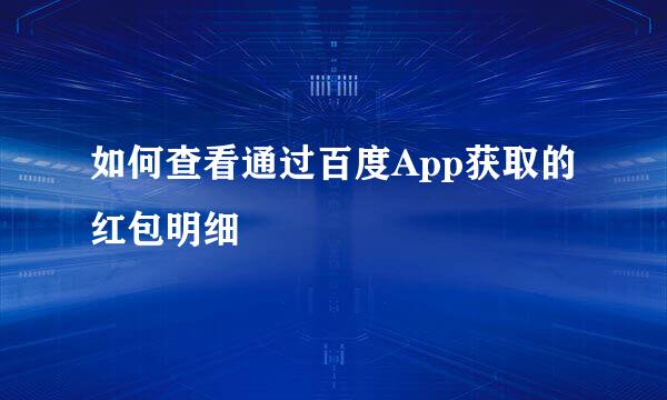 如何查看通过百度App获取的红包明细