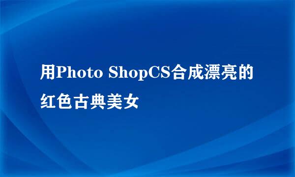 用Photo ShopCS合成漂亮的红色古典美女
