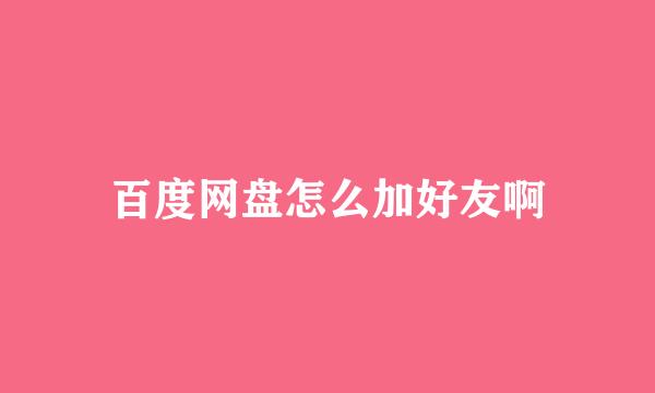 百度网盘怎么加好友啊