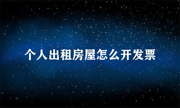 个人出租房屋怎么开发票