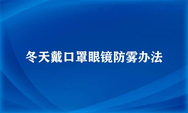 冬天戴口罩眼镜防雾办法