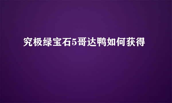 究极绿宝石5哥达鸭如何获得