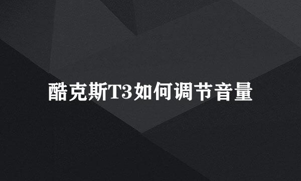 酷克斯T3如何调节音量