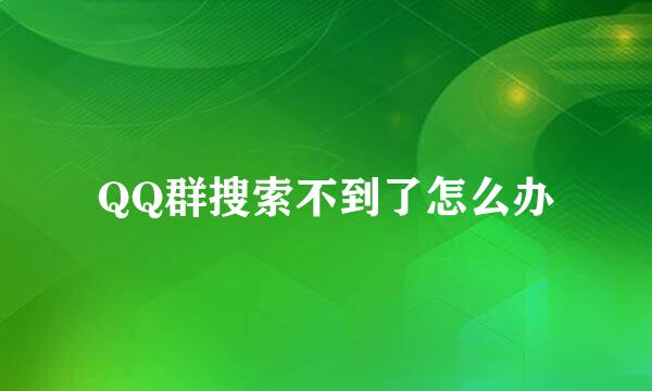 QQ群搜索不到了怎么办