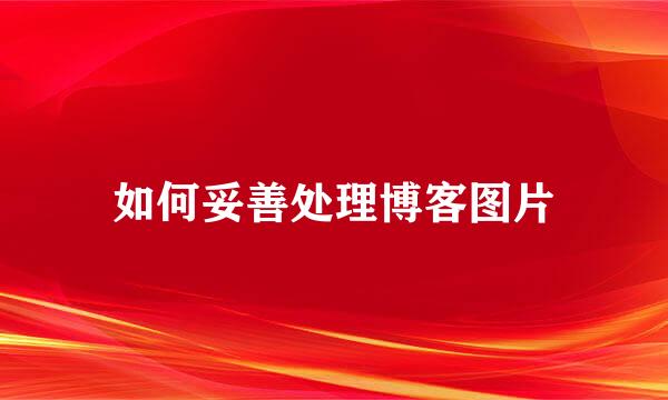 如何妥善处理博客图片