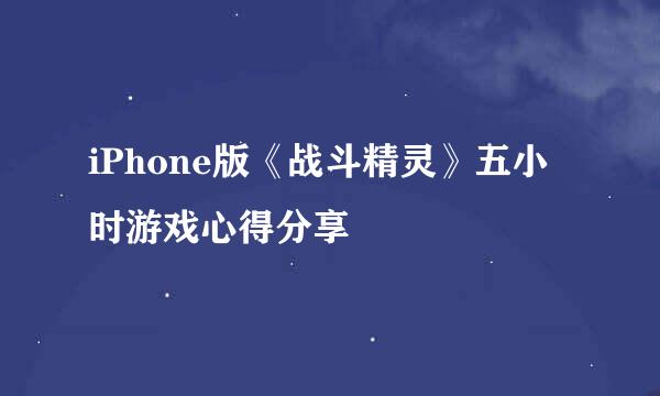 iPhone版《战斗精灵》五小时游戏心得分享
