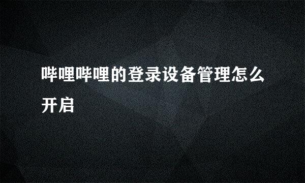 哔哩哔哩的登录设备管理怎么开启