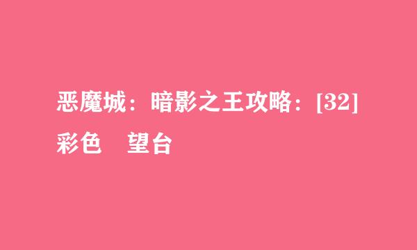 恶魔城：暗影之王攻略：[32]彩色瞭望台