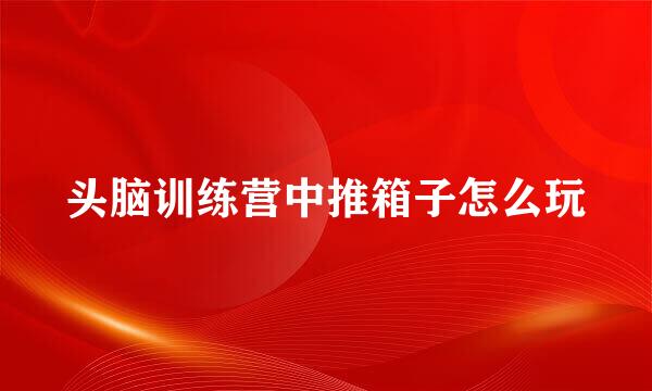 头脑训练营中推箱子怎么玩