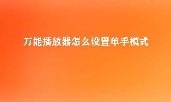 万能播放器怎么设置单手模式