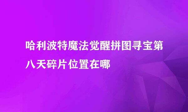 哈利波特魔法觉醒拼图寻宝第八天碎片位置在哪