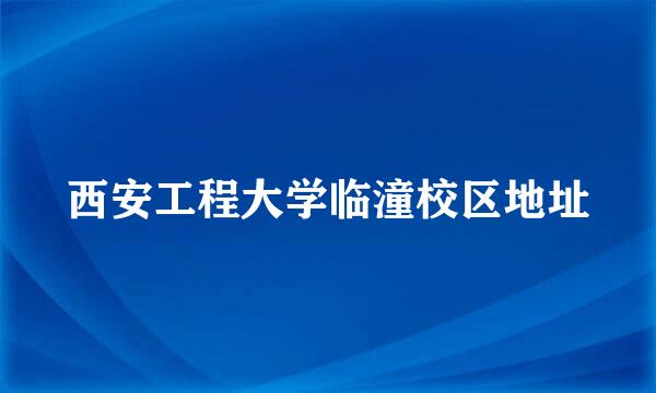 西安工程大学临潼校区地址