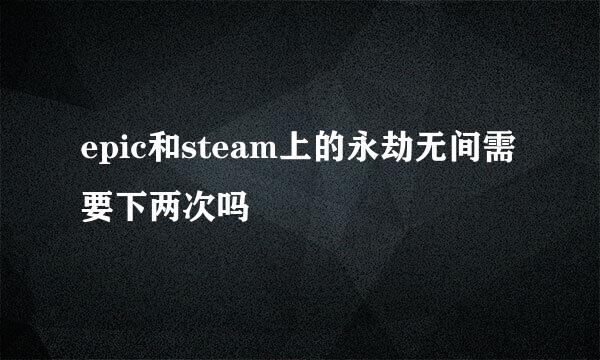 epic和steam上的永劫无间需要下两次吗