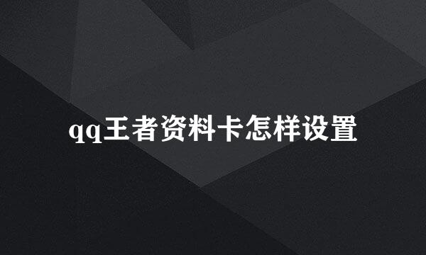 qq王者资料卡怎样设置