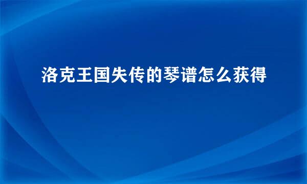 洛克王国失传的琴谱怎么获得