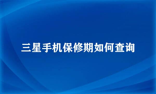 三星手机保修期如何查询