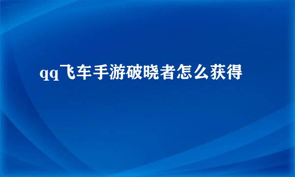 qq飞车手游破晓者怎么获得