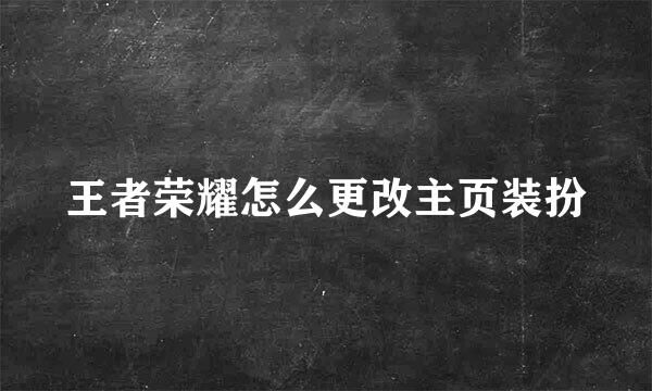 王者荣耀怎么更改主页装扮