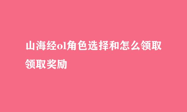 山海经ol角色选择和怎么领取领取奖励