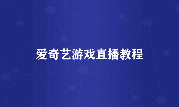 爱奇艺游戏直播教程