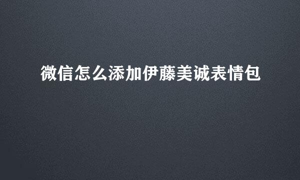 微信怎么添加伊藤美诚表情包