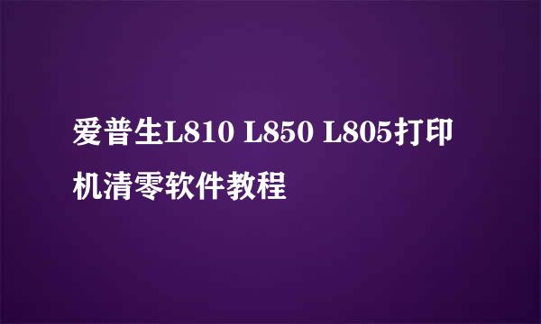 爱普生L810 L850 L805打印机清零软件教程