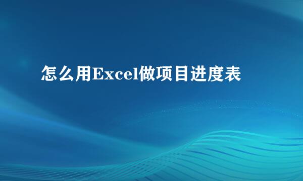 怎么用Excel做项目进度表