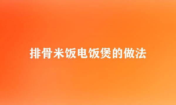 排骨米饭电饭煲的做法