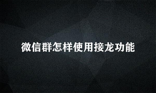 微信群怎样使用接龙功能