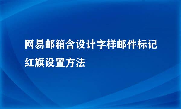 网易邮箱含设计字样邮件标记红旗设置方法