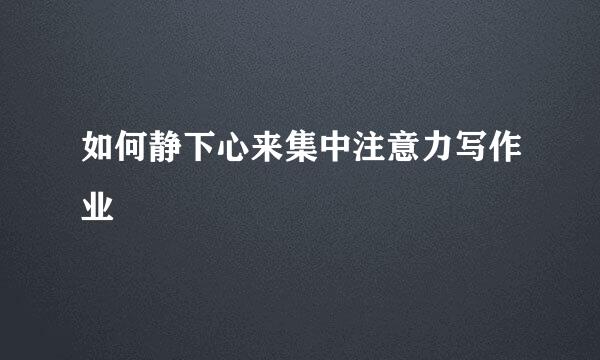 如何静下心来集中注意力写作业