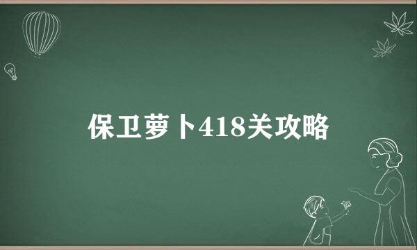 保卫萝卜418关攻略
