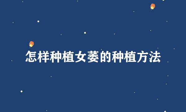 怎样种植女萎的种植方法