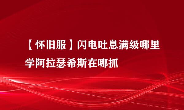 【怀旧服】闪电吐息满级哪里学阿拉瑟希斯在哪抓
