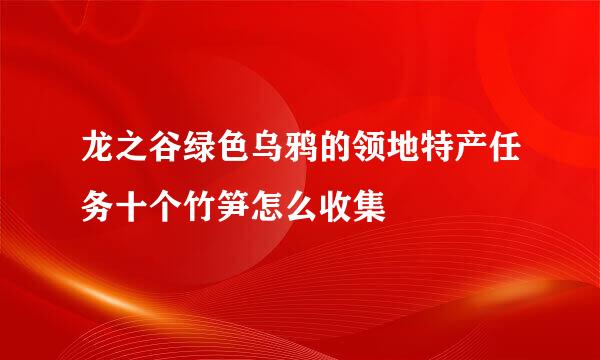 龙之谷绿色乌鸦的领地特产任务十个竹笋怎么收集
