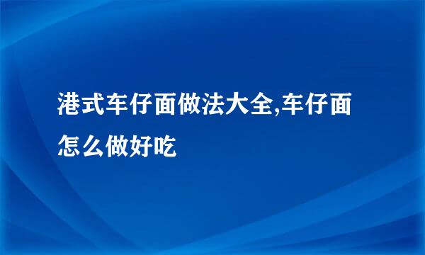 港式车仔面做法大全,车仔面怎么做好吃