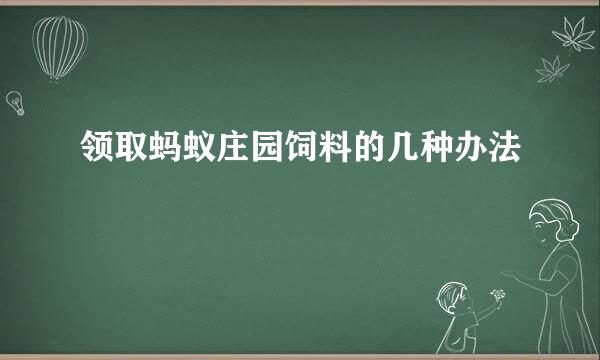 领取蚂蚁庄园饲料的几种办法