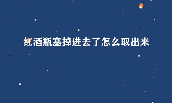 红酒瓶塞掉进去了怎么取出来
