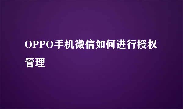 OPPO手机微信如何进行授权管理