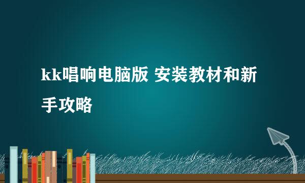 kk唱响电脑版 安装教材和新手攻略