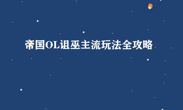 帝国OL诅巫主流玩法全攻略