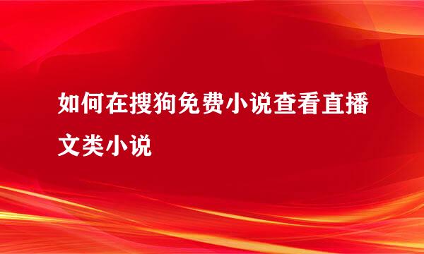 如何在搜狗免费小说查看直播文类小说