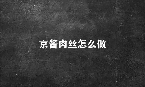 京酱肉丝怎么做
