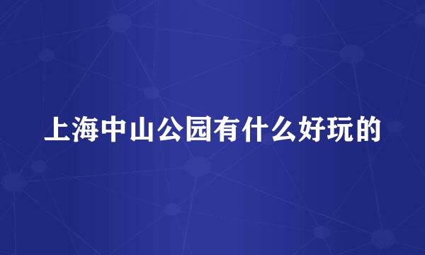 上海中山公园有什么好玩的