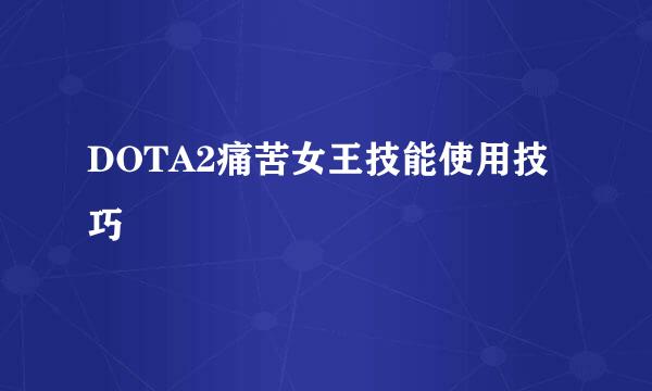 DOTA2痛苦女王技能使用技巧