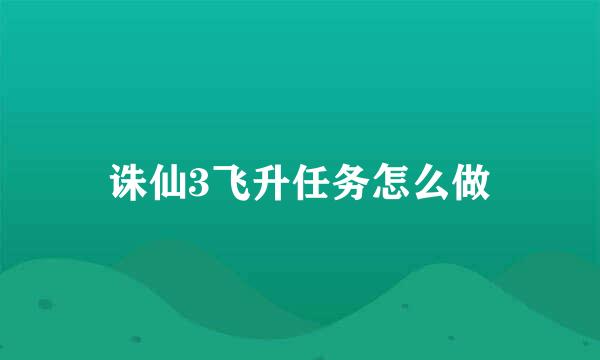 诛仙3飞升任务怎么做