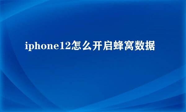 iphone12怎么开启蜂窝数据