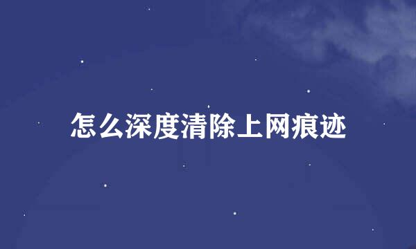 怎么深度清除上网痕迹