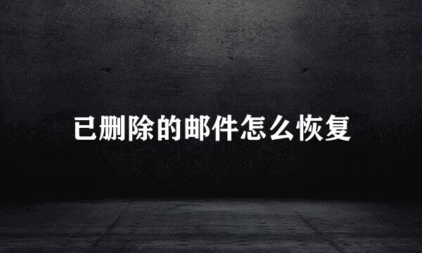 已删除的邮件怎么恢复