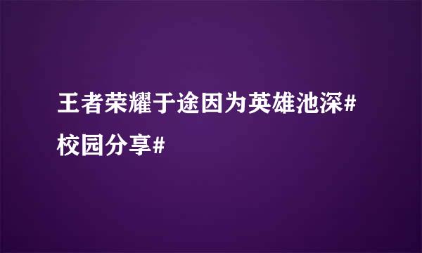 王者荣耀于途因为英雄池深#校园分享#